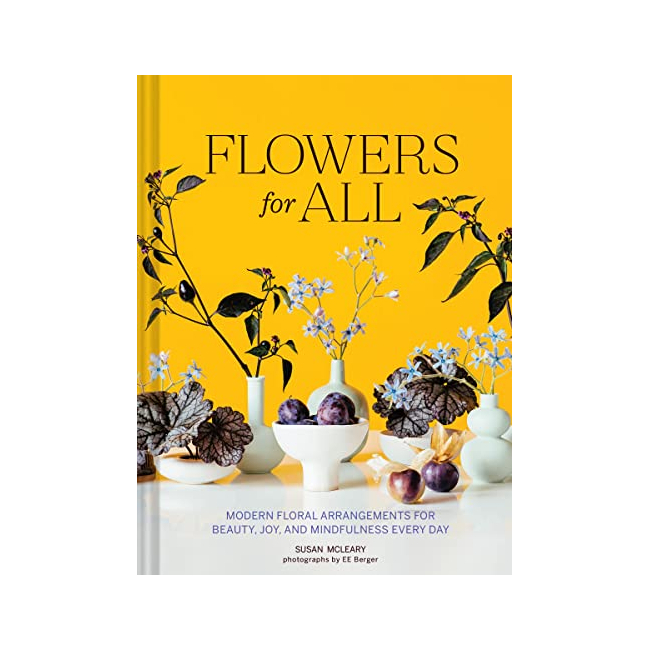[ĺ:ƯA]Flowers for All : Modern Floral Arrangements for Beauty, Joy, and Mindfulness Every Day