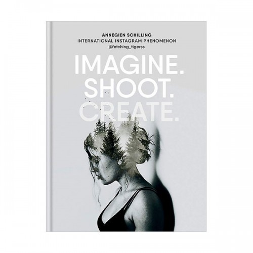 Imagine. Shoot. Create.: Creative Photography (Hardcover, )