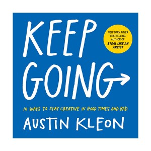 Keep Going : 10 Ways to Stay Creative in Good Times and Bad
