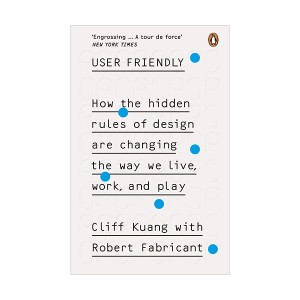 User Friendly : How the Hidden Rules of Design are Changing the Way We Live, Work & Play