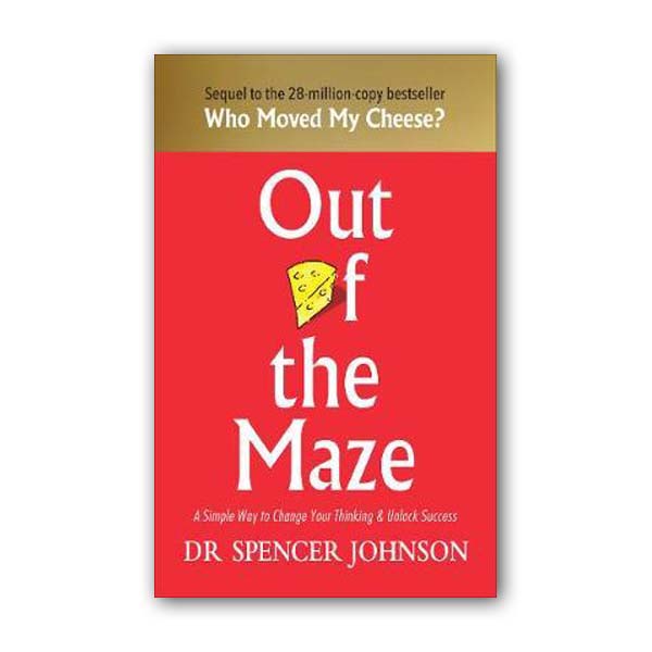 Out of the Maze : A Simple Way to Change Your Thinking & Unlock Success