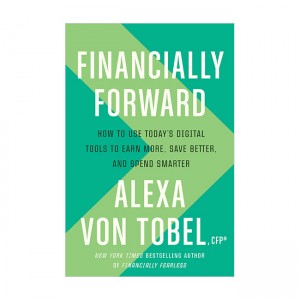 Financially Forward : How to Use Today's Digital Tools to Earn More, Save Better, and Spend Smarter