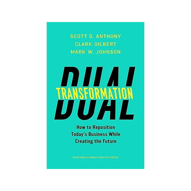 Dual Transformation : How to Reposition Today's Business and Create the Future