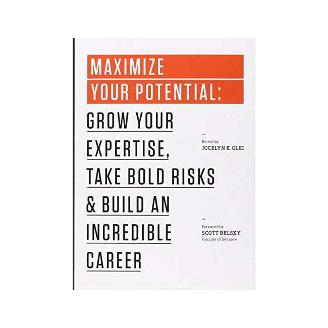 Maximize Your Potential : Grow Your Expertise, Take Bold Risks & Build an Incredible Career - The 99U Book Series