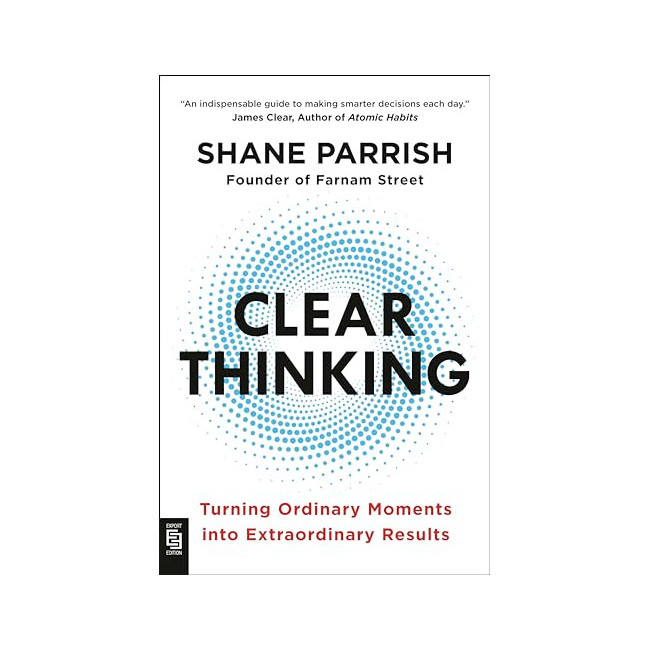 Clear Thinking : Turning Ordinary Moments Into Extraordinary Results