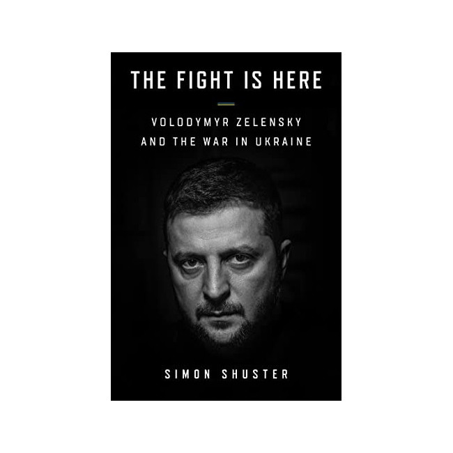 The Fight Is Here : Volodymyr Zelensky and the War in Ukraine