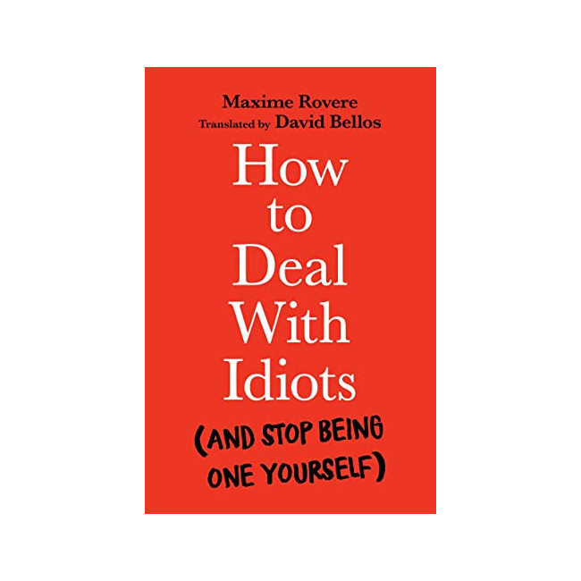 How to Deal With Idiots (And Stop Being One Yourself)