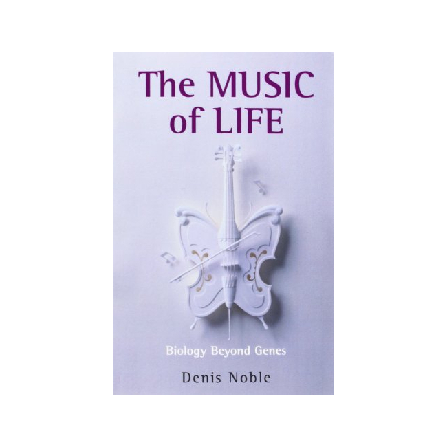 The Music of Life : Biology Beyond Genes
