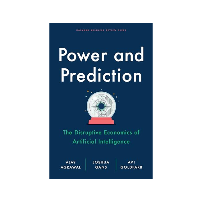 Power and Prediction : The Disruptive Economics of Artificial Intelligence