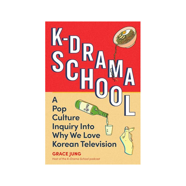 K-Drama School : A Pop Culture Inquiry Into Why We Love Korean Television