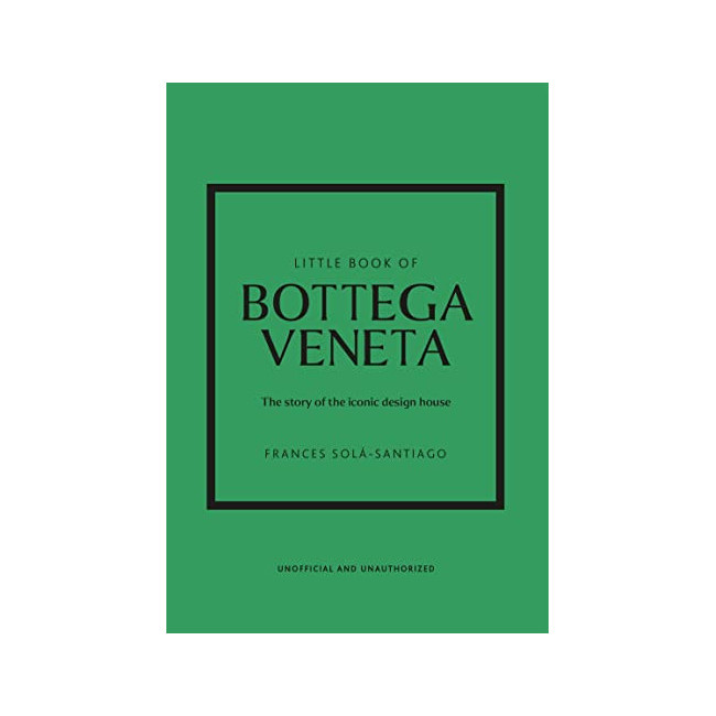 Little Book of Bottega Veneta : The Story of the Iconic Fashion House 