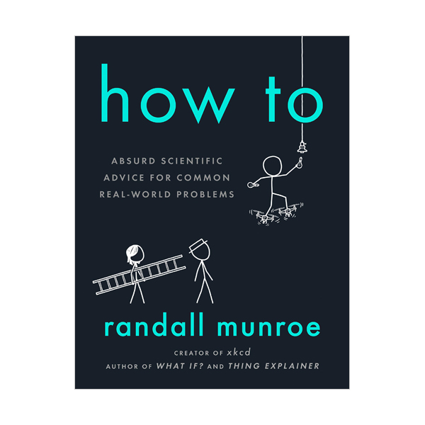 How To : Absurd Scientific Advice for Common Real-World Problems