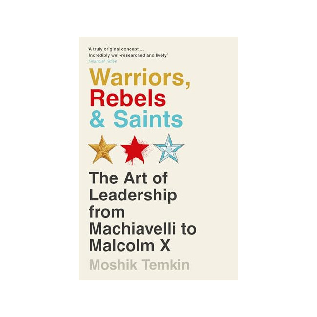 Warriors, Rebels and Saints: The Art of Leadership from Machiavelli to Malcolm X