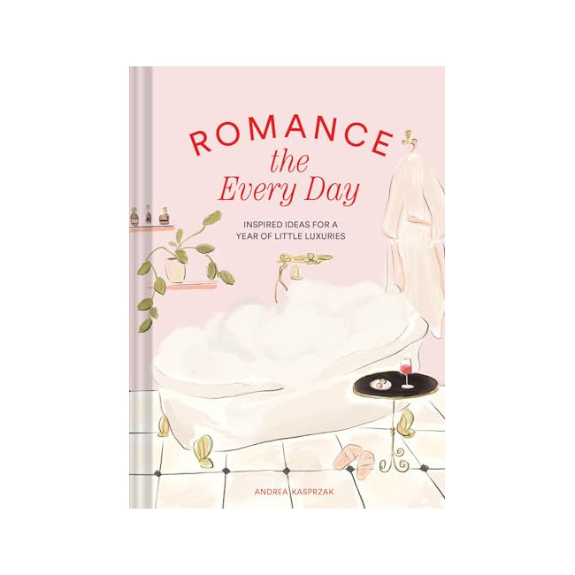 Romance the Every Day: Inspired Ideas for a Year of Little Luxuries