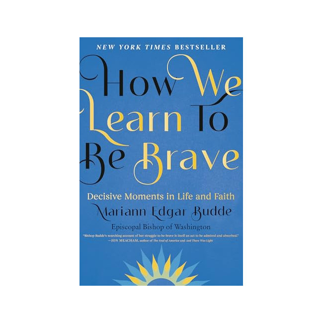 How We Learn to Be Brave: Decisive Moments in Life and Faith
