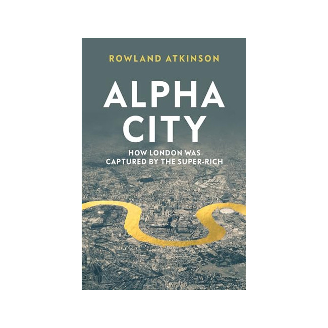 Alpha City: How London Was Captured by the Super-Rich