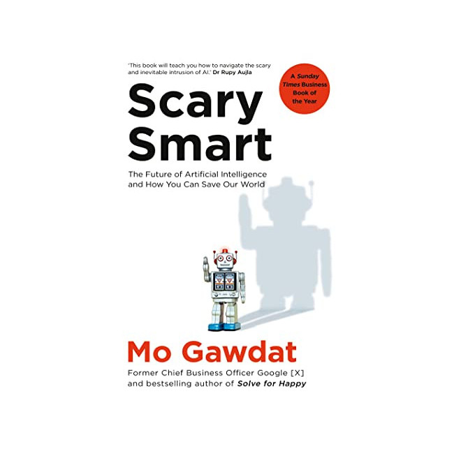 Scary Smart: The Future of Artificial Intelligence and How You Can Save Our World