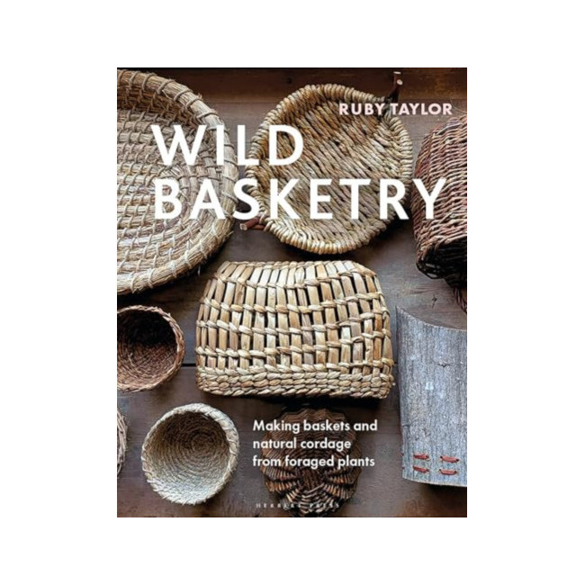 Wild Basketry: Making Baskets and Natural Cordage from Foraged Plants