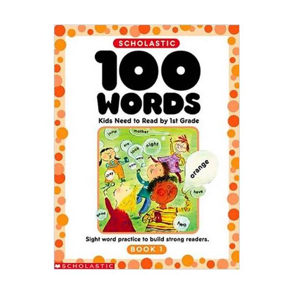 Scholastic 100 Words Kids Need to Read by 1st Grade : Sight Word Practice to Build Strong Readers [1st Grade]