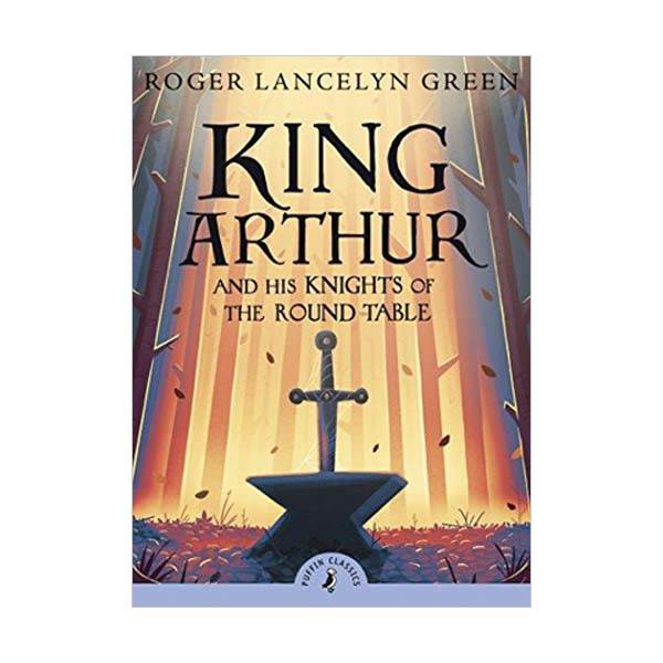 Puffin Classics : King Arthur and His Knights of the Round Table