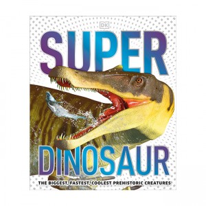 Super Dinosaur: The Biggest, Fastest, Coolest Prehistoric Creatures