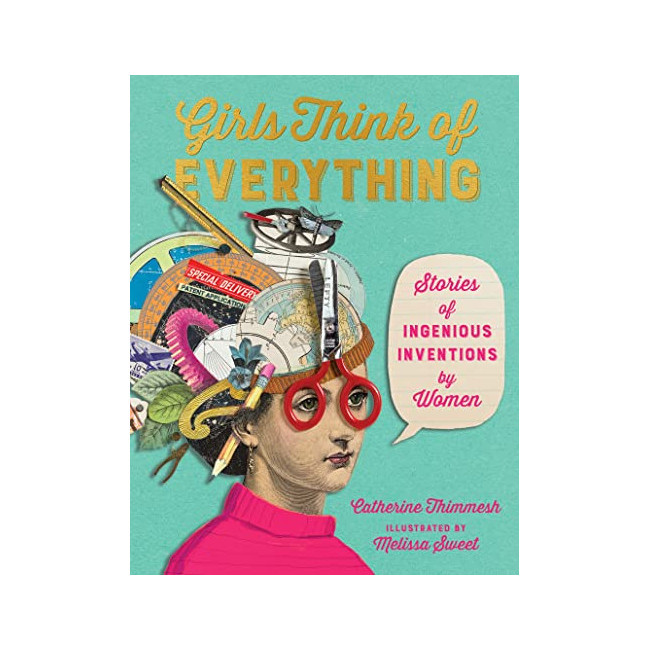 Girls Think of Everything : Stories of Ingenious Inventions by Women