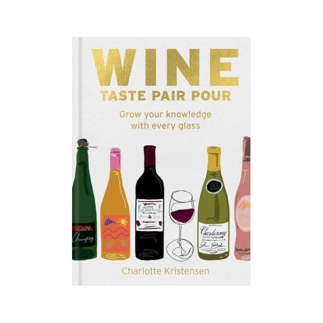 [�ĺ�:B��]Wine: Taste Pair Pour : Grow Your Knowledge With Every Glass