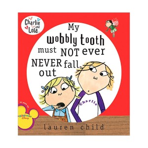 Charlie and Lola : My Wobbly Tooth Must Not Ever Never Fall Out