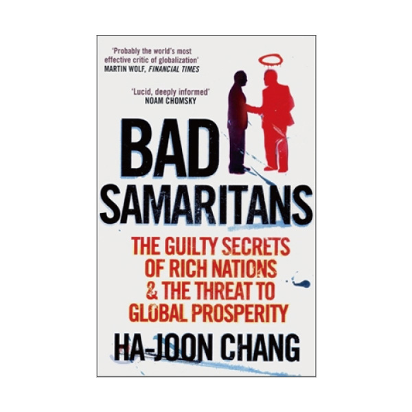 Bad Samaritans : The Guilty Secrets of Rich Nations & the Threat to Global Prosperity