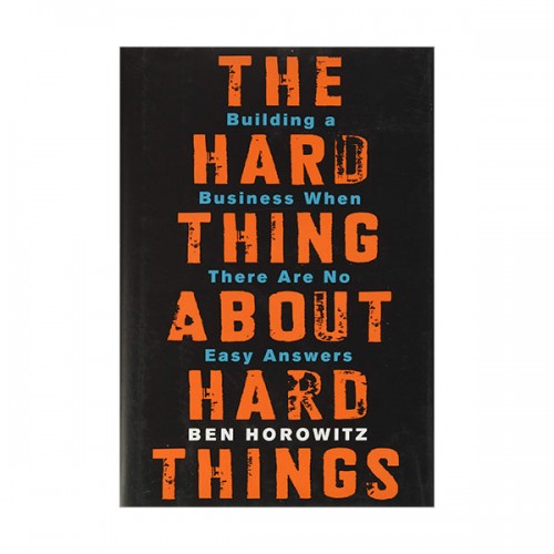 The Hard Thing About Hard Things : Building a Business When There Are No Easy Answers