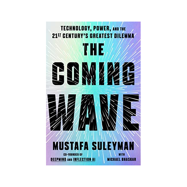 The Coming Wave: Technology, Power, and the Twenty-first Century's Greatest Dilemma