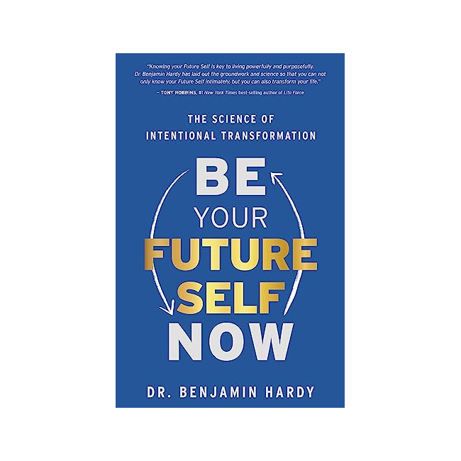 Be Your Future Self Now : The Science of Intentional Transformation