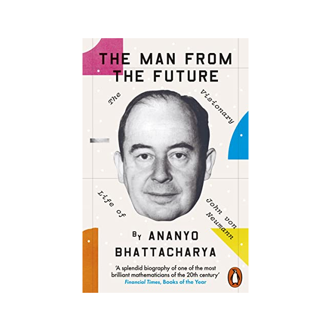 The Man from the Future : The Visionary Life of John Von Neumann