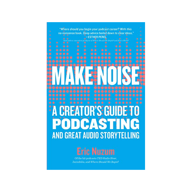 Make Noise : A Creator's Guide to Podcasting and Great Audio Storytelling (Paperback, ̱)