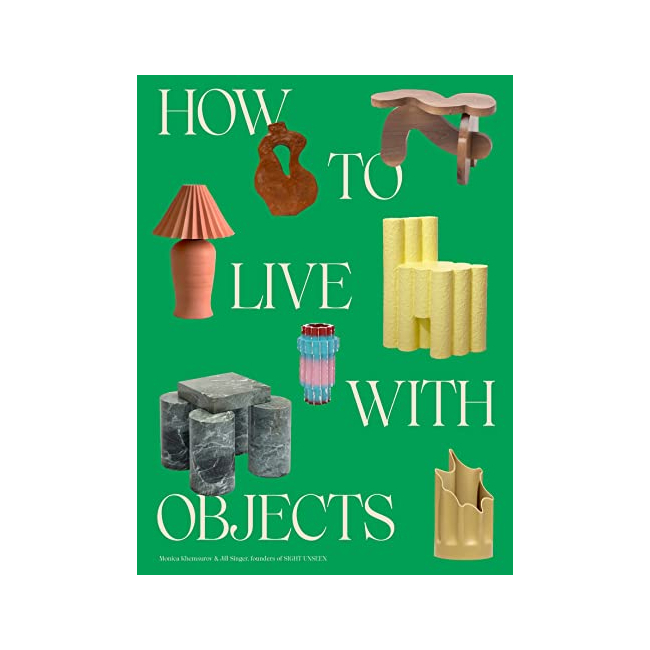 How to Live With Objects : A Modern Guide to More Meaningful Interiors