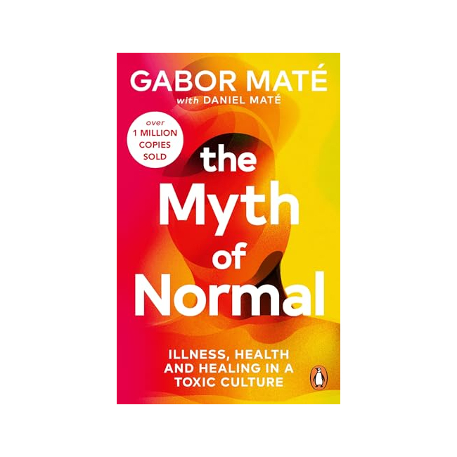 The Myth of Normal : Illness, Health & Healing in a Toxic Culture