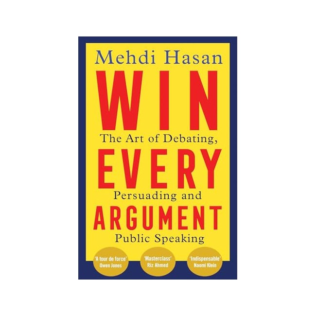 Win Every Argument : The Art of Debating, Persuading and Public Speaking
