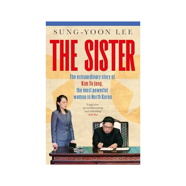 The Sister : The Extraordinary Story of Kim Yo Jong, the Most Powerful Woman in North Korea