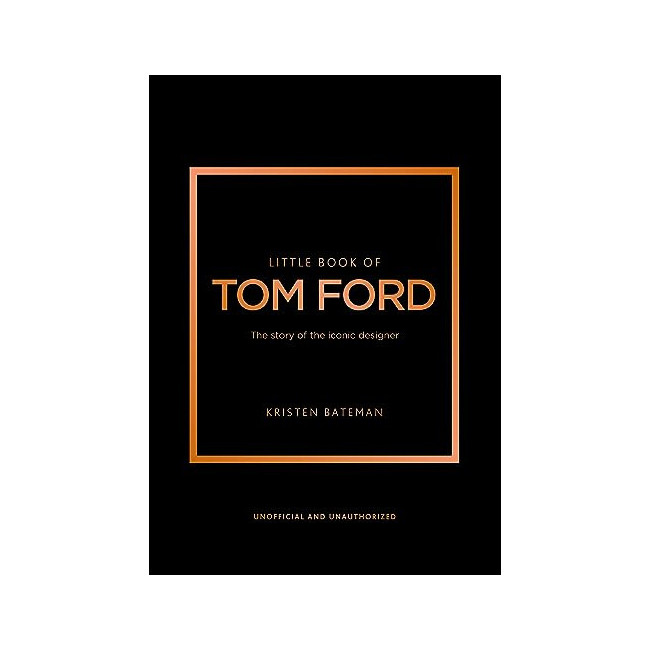 Little Book of Tom Ford: The Story of the Iconic Brand 