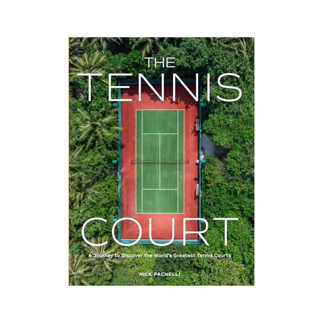 The Tennis Court: A Journey to Discover the World's Greatest Tennis Courts