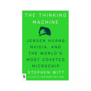 The Thinking Machine: Jensen Huang, Nvidia, and the World's Most Coveted Microchip