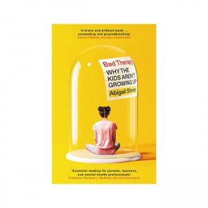 Bad Therapy: Why the Kids Aren't Growing Up 