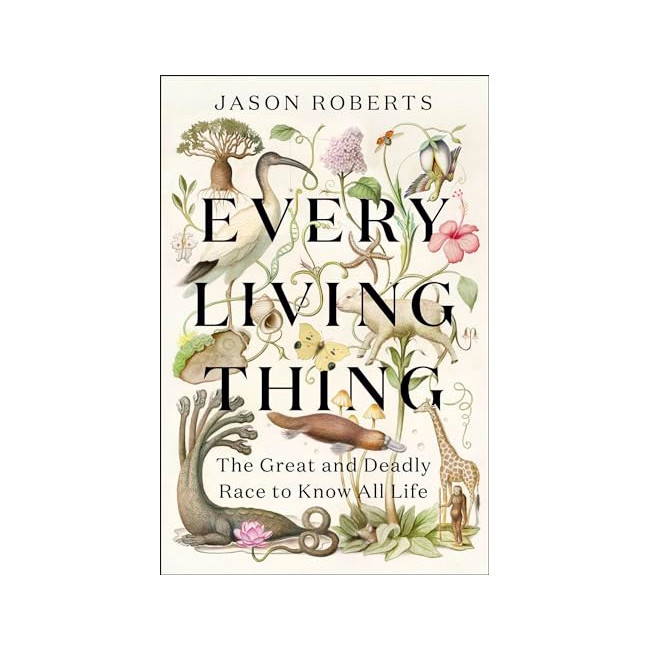 Every Living Thing: The Great and Deadly Race to Know All Life