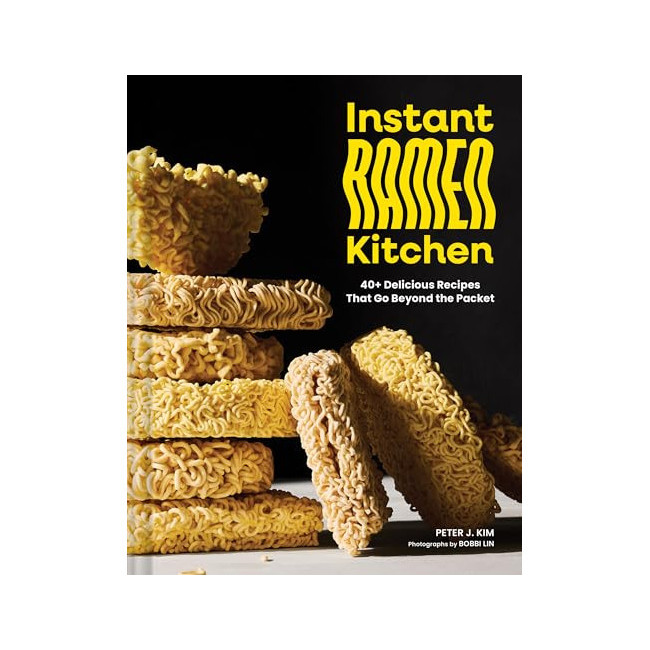 Instant Ramen Kitchen: 40+ Delicious Recipes That Go Beyond the Packet