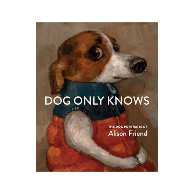 Dog Only Knows: The Dog Portraits of Alison Friend