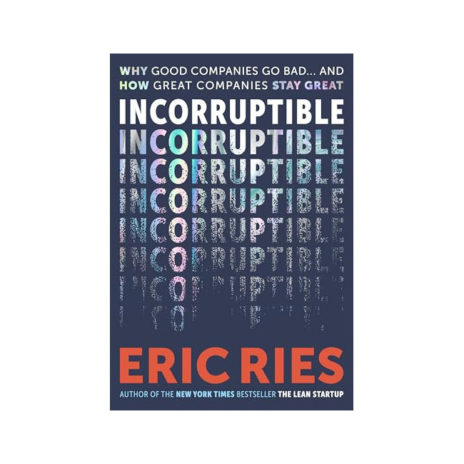 Incorruptible: Why Good Companies Go Bad and How Great Companies Stay Great
