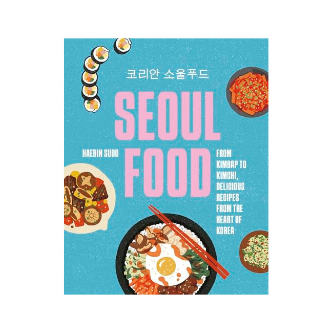 Seoul Food: From Kimbap to Kimchi, Delicious Recipes from the Heart of Korea