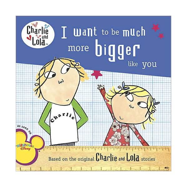Charlie and Lola : I Want to Be Much More Bigger like You