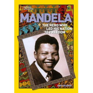 National Geographic Kids : World History Biographies : Mandela : The Rebel Who Led His Nation to Freedom