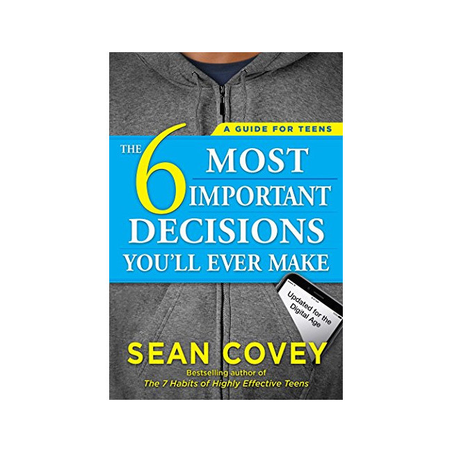 The 6 Most Important Decisions You'll Ever Make: A Guide for Teens